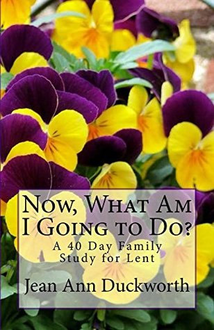 Download Now, What Am I Going to Do?: A 40 Day Family Study for Lent - Jean Ann Duckworth file in PDF
