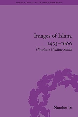 Read online Images of Islam, 1453–1600: Turks in Germany and Central Europe (Religious Cultures in the Early Modern World) - Charlotte Colding Smith file in ePub
