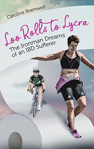 Read online Loo Rolls to Lycra: The Ironman Dreams of an IBD Sufferer - Caroline Bramwell file in ePub