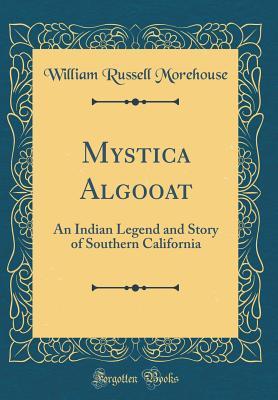 Read online Mystica Algooat: An Indian Legend and Story of Southern California (Classic Reprint) - William Russell Morehouse | PDF