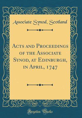 Download Acts and Proceedings of the Associate Synod, at Edinburgh, in April, 1747 (Classic Reprint) - Associate Synod Scotland | ePub
