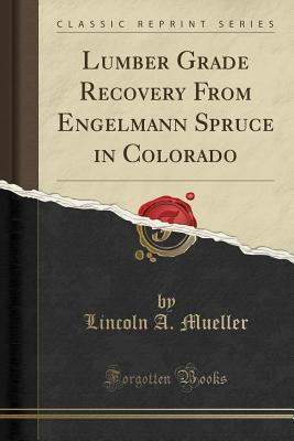 Download Lumber Grade Recovery from Engelmann Spruce in Colorado (Classic Reprint) - Lincoln A Mueller file in ePub