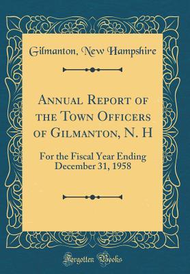 Read online Annual Report of the Town Officers of Gilmanton, N. H: For the Fiscal Year Ending December 31, 1958 (Classic Reprint) - Gilmanton New Hampshire file in ePub