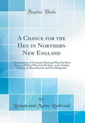 Download A Chance for the Hen in Northern New England: A Presentation of Testimony Showing What Has Been Done, as Well as What Can Be Done, in the Poultry Industry in Massachusetts and New Hampshire (Classic Reprint) - Boston and Maine Railroad | ePub