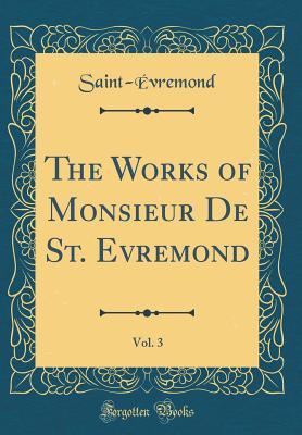 Read The Works of Monsieur de St. Evremond, Vol. 3 (Classic Reprint) - Charles de Saint-Évremond file in ePub