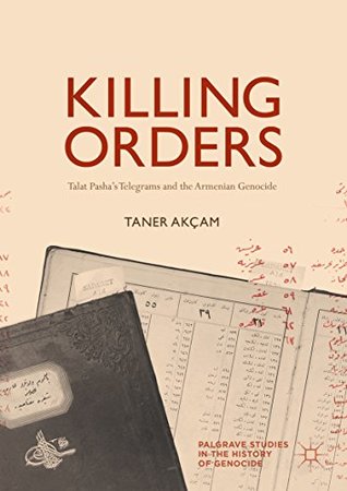 Download Killing Orders: Talat Pasha’s Telegrams and the Armenian Genocide (Palgrave Studies in the History of Genocide) - Taner Akçam file in ePub