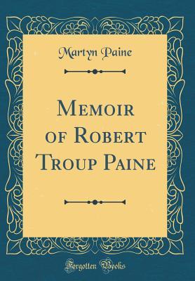Read online Memoir of Robert Troup Paine (Classic Reprint) - Martyn Paine | ePub