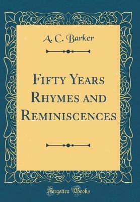 Download Fifty Years Rhymes and Reminiscences (Classic Reprint) - A C Barker file in PDF