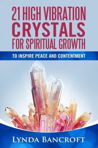 Read 21 High Vibration Crystals For Spiritual Growth: For Peace And Contentment - Lynda Bancroft file in ePub