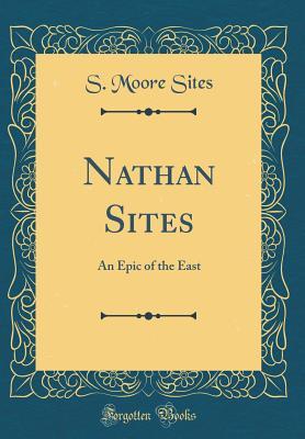 Download Nathan Sites: An Epic of the East (Classic Reprint) - S Moore Sites | PDF