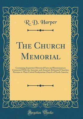 Download The Church Memorial: Containing Important Historical Facts and Reminiscences Connected with the Associate and Associate Reformed Churches, Previous to Their United Presbyterian Church of North America (Classic Reprint) - R D Harper | PDF