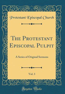 Download The Protestant Episcopal Pulpit, Vol. 3: A Series of Original Sermons (Classic Reprint) - Protestant Episcopal Church file in PDF