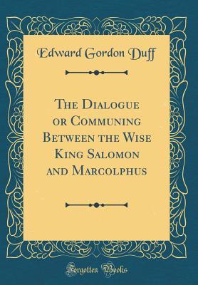 Read online The Dialogue or Communing Between the Wise King Salomon and Marcolphus (Classic Reprint) - Edward Gordon Duff | ePub