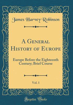 Read A General History of Europe, Vol. 1: Europe Before the Eighteenth Century; Brief Course (Classic Reprint) - James Harvey Robinson | ePub