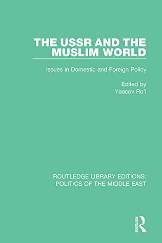 Read The USSR and the Muslim World: Issues in Domestic and Foreign Policy: Volume 25 (Routledge Library Editions: Politics of the Middle East) - Yaacov Ro'i file in PDF