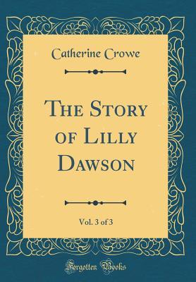 Download The Story of Lilly Dawson, Vol. 3 of 3 (Classic Reprint) - Catherine Crowe | PDF