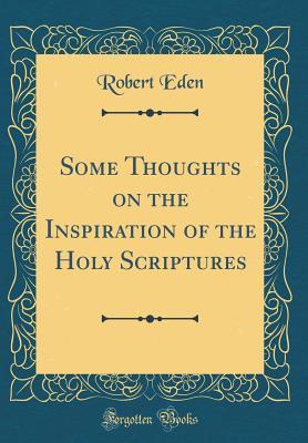 Read Some Thoughts on the Inspiration of the Holy Scriptures (Classic Reprint) - Robert Eden | ePub
