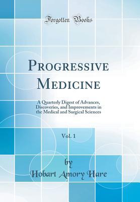Read online Progressive Medicine, Vol. 1: A Quarterly Digest of Advances, Discoveries, and Improvements in the Medical and Surgical Sciences (Classic Reprint) - Hobart Amory Hare file in PDF