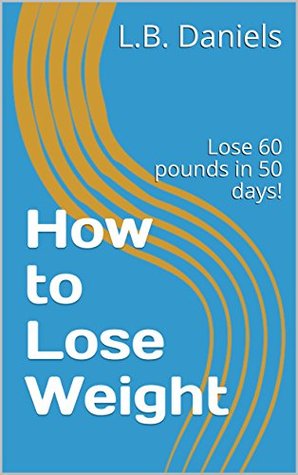 Download How to Lose Weight: Lose 60 pounds in 50 days! - L.B. Daniels file in ePub
