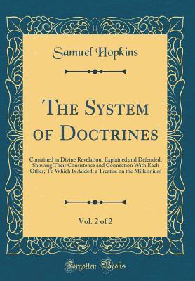 Read online The System of Doctrines, Vol. 2 of 2: Contained in Divine Revelation, Explained and Defended; Showing Their Consistence and Connection with Each Other; To Which Is Added, a Treatise on the Millennium (Classic Reprint) - Samuel Hopkins file in ePub