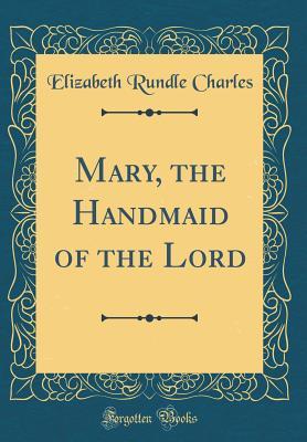 Read online Mary, the Handmaid of the Lord (Classic Reprint) - Elizabeth Charles | PDF