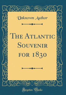 Read The Atlantic Souvenir for 1830 (Classic Reprint) - Unknown file in PDF
