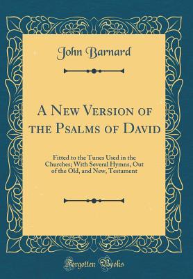 Download A New Version of the Psalms of David: Fitted to the Tunes Used in the Churches; With Several Hymns, Out of the Old, and New, Testament (Classic Reprint) - John Barnard | PDF