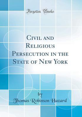 Read online Civil and Religious Persecution in the State of New York (Classic Reprint) - Thomas Robinson Hazard file in ePub