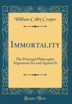 Read online Immortality: The Principal Philosophic Arguments for and Against It (Classic Reprint) - William Colby Cooper | ePub