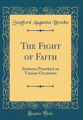 Read online The Fight of Faith: Sermons Preached on Various Occasions (Classic Reprint) - Stopford Augustus Brooke file in ePub