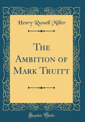 Read The Ambition of Mark Truitt (Classic Reprint) - Henry Russell Miller | PDF