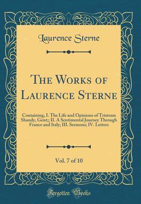 Download The Works of Laurence Sterne, Vol. 7 of 10: Containing, I. the Life and Opinions of Tristram Shandy, Gent;; II. a Sentimental Journey Through France and Italy; III. Sermons; IV. Letters (Classic Reprint) - Laurence Sterne file in PDF
