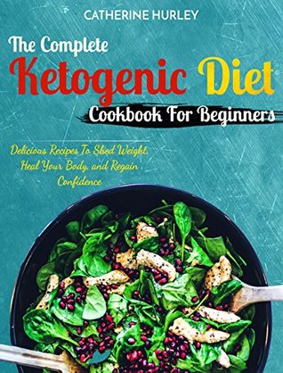 Read Ketogenic Diet : The Complete Ketogenic Diet Cookbook For Beginners: Delicious Recipes To Shed Weight, Heal Your Body, and Regain Confidence (The Ultimate Ketogenic Diet Cookbook) - Catherine Hurley | ePub