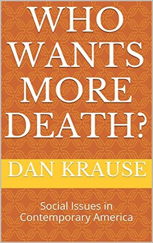 Read online Who Wants More Death?: Social Issues in Contemporary America - Dan Krause | ePub