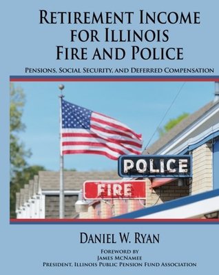 Download Retirement Income for Illinois Fire and Police (Updated for 2017): Pensions, Social Security, and Deferred Compensation - Daniel W. Ryan file in ePub