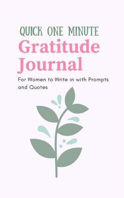 Download Quick One Minute Gratitude Journal for Women to Write in with Prompts and Quotes - Shalu Sharma | PDF