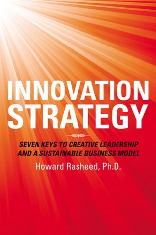 Read online Innovation Strategy: Seven Keys to Creative Leadership and a Sustainable Business Model - Howard Rasheed | ePub