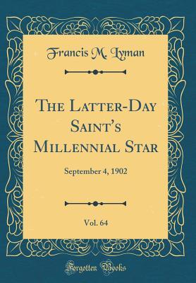 Download The Latter-Day Saint's Millennial Star, Vol. 64: September 4, 1902 (Classic Reprint) - Francis M Lyman | PDF