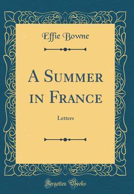 Read online A Summer in France: Letters (Classic Reprint) - Effie Bowne | ePub