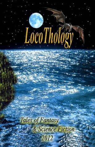 Read LocoThology: Tales of Fantasy & Science Fiction 2012 - Loconeal Publishing file in ePub
