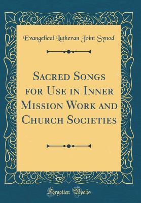 Read Sacred Songs for Use in Inner Mission Work and Church Societies (Classic Reprint) - Evangelical Lutheran Joint Synod | ePub