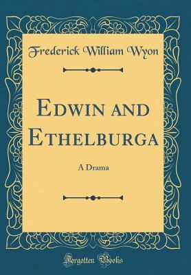Read online Edwin and Ethelburga: A Drama (Classic Reprint) - Frederick William Wyon file in PDF