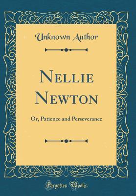 Read Nellie Newton: Or, Patience and Perseverance (Classic Reprint) - Unknown | PDF