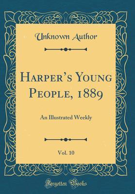 Download Harper's Young People, 1889, Vol. 10: An Illustrated Weekly (Classic Reprint) - Unknown | PDF