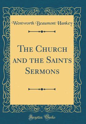 Read online The Church and the Saints Sermons (Classic Reprint) - Wentworth Beaumont Hankey | PDF
