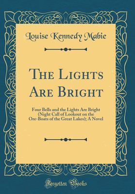 Read online The Lights Are Bright: Four Bells and the Lights Are Bright (Night Call of Lookout on the Ore-Boats of the Great Lakes); A Novel (Classic Reprint) - Louise Kennedy Mabie file in ePub