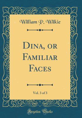 Read Dina, or Familiar Faces, Vol. 3 of 3 (Classic Reprint) - William P Wilkie | PDF