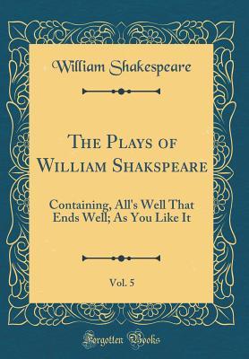 Read online All's Well That Ends Well; As You Like It (The Plays of William Shakspeare, Vol. 5) - William Shakespeare file in PDF