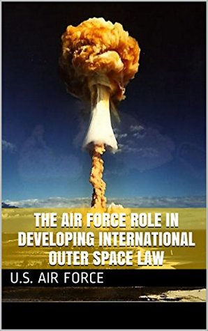 Download The Air Force Role in Developing International Outer Space Law - U.S. Air Force | PDF