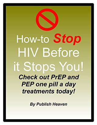 Read online How-to Stop HIV Before it Stops You!: Check out PrEP and PEP one pill a day treatments before you get HIV! - Publish Heaven file in PDF